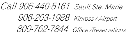 Call 906-440-5161  Sault Ste. Marie 		        906-203-1988  Kinross / Airport        800-762-7844  Office /Reservations